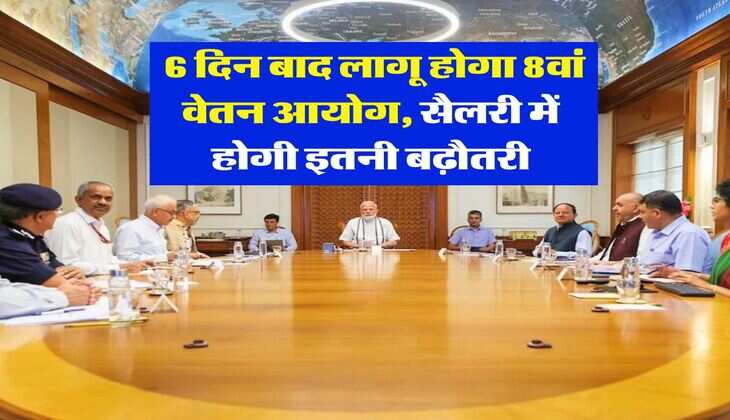 8th Pay Commission : 6 दिन बाद लागू होगा 8वां वेतन आयोग, सैलरी में होगी इतनी बढ़ौतरी