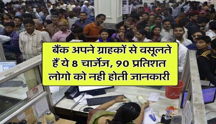 Bank News : बैंक अपने ग्राहकों से वसूलते हैं ये 8 चार्जेज, 90 प्रतिशत लोगो को नही होती जानकारी