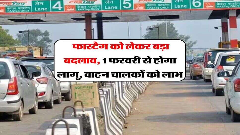 Fastag New Rules : फास्टैग को लेकर बड़ा बदलाव, 1 फरवरी से होगा लागू, वाहन चालकों को लाभ
