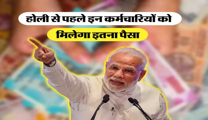 होली से पहले इन कर्मचारियों को मिलेगा इतना पैसा 