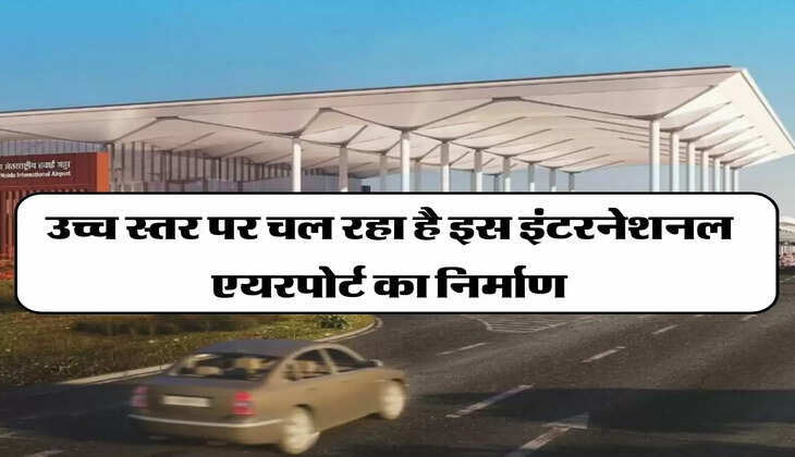 &nbsp;International Airport - उच्च स्तर पर चल रहा है इस इंटरनेशनल एयरपोर्ट का निर्माण, लगाए गए 2600 से ज्यादा मजदूर और 400 से अधिक मशीनें&nbsp;