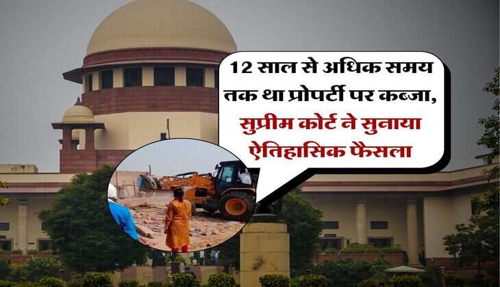 SC decision : 12 साल से अधिक समय तक था प्रोपर्टी पर कब्जा, सुप्रीम कोर्ट ने सुनाया ऐतिहासिक फैसला  