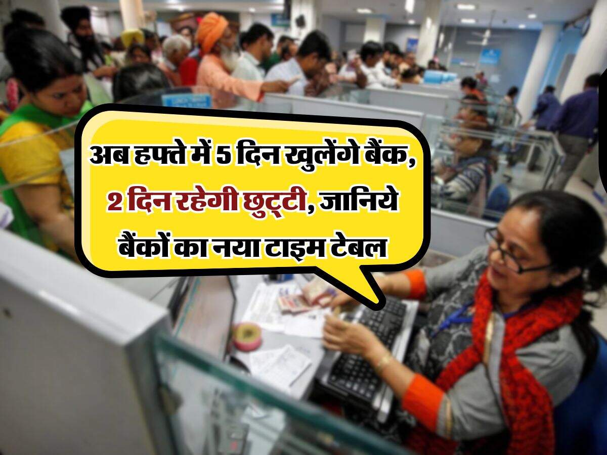 Bank 5 Days Working : अब हफ्ते में 5 दिन खुलेंगे बैंक, 2 दिन रहेगी छुट्टी, जानिये बैंकों का नया टाइम टेबल