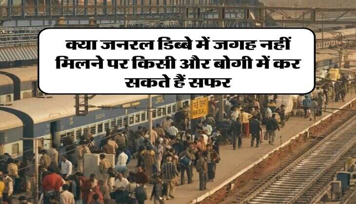 Indian Railways New Rules : क्या जनरल डिब्बे में जगह नहीं मिलने पर किसी और बोगी में कर सकते हैं सफर, रेल यात्री जान लें रेलवे के नियम