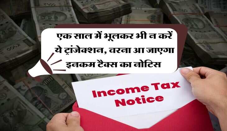 Income Tax : एक साल में भूलकर भी न करें ये ट्रांजेक्शन, वरना आ जाएगा इनकम टैक्स का नोटिस&nbsp;