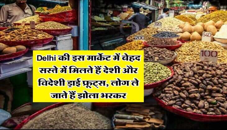 Delhi की इस मार्केट में बेहद सस्ते में मिलते हैं देशी और विदेशी ड्राई फ्रूट्स, लोग ले जाते हैं झोला भरकर