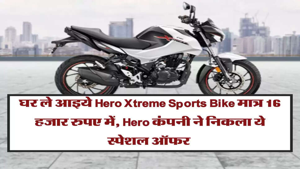 घर ले आइये Hero Xtreme Sports Bike मात्र 16 हजार रुपए में, Hero कंपनी ने निकला ये स्पेशल ऑफर&nbsp;