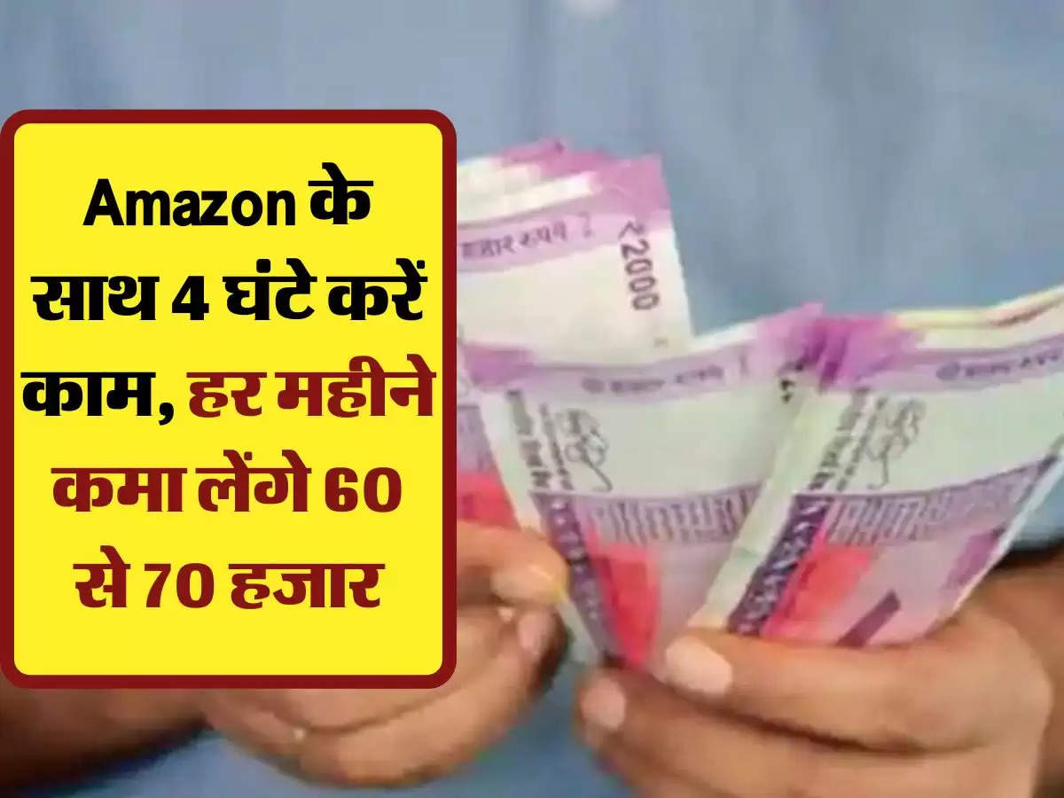 Amazon के साथ 4 घंटे करें काम, हर महीने कमा लेंगे 60 से 70 हजार