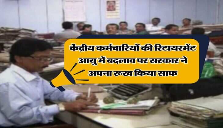 Retirement Age Hike : केंद्रीय कर्मचारियों की रिटायरमेंट आयु में बदलाव पर सरकार ने अपना रूख किया साफ