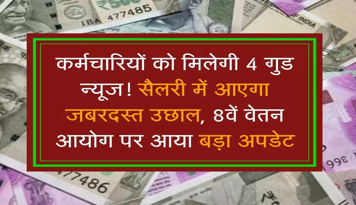 कर्मचारियों को मिलेगी 4 गुड न्यूज! सैलरी में आएगा जबरदस्त उछाल, 8वें वेतन आयोग पर आया बड़ा अपडेट