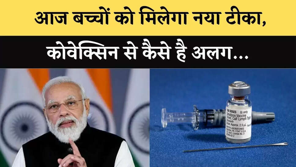 &nbsp;आज बच्चों को मिलेगा नया टीका, कोवेक्सिन से कैसे है अलग&hellip;