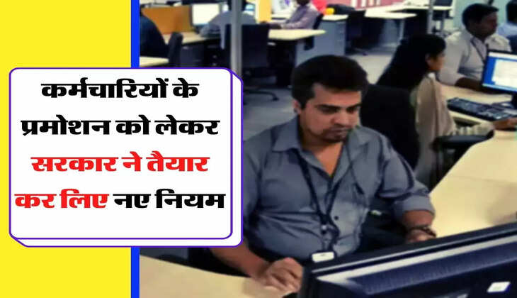Employee Promotion : कर्मचारियों के प्रमोशन को लेकर सरकार ने तैयार कर लिए नए नियम