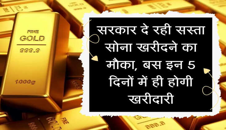 सरकार दे रही सस्ता सोना खरीदने का मौका, बस इन 5 दिनों में कर सकते हैं खरीदारी