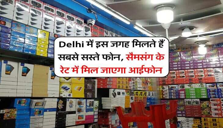 Delhi में इस जगह मिलते हैं सबसे सस्ते फोन, सैमसंग के रेट में मिल जाएगा आईफोन