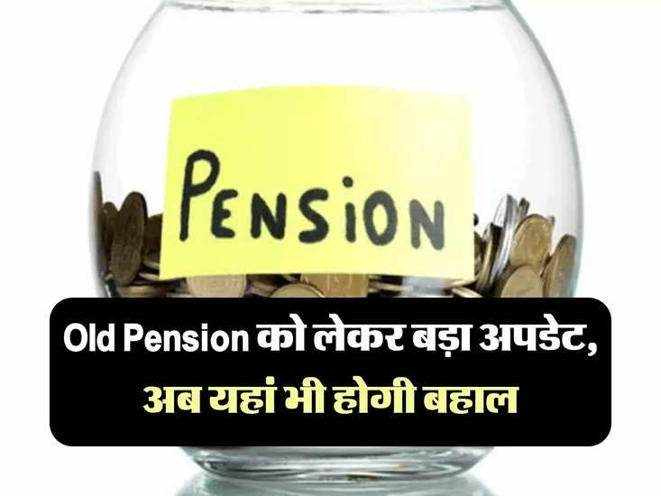 Old Pension को लेकर बड़ा अपडेट, अब यहां भी होगी बहाल