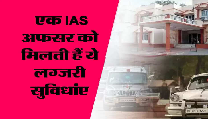 IAS Officer Facility : एक IAS अफसर को मिलती हैं ये लग्जरी सुविधांए, जानकर उड़ जाएगें होश
