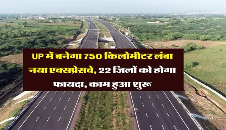 UP में बनेगा 750 किलोमीटर लंबा नया एक्सप्रेसवे, 22 जिलों को होगा फायदा, काम हुआ शुरू