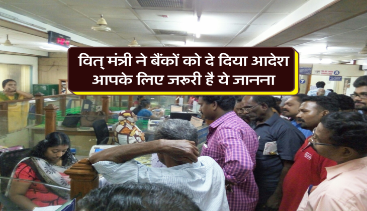 वित् मंत्री ने बैंकों को दे दिया आदेश, आपके लिए जरूरी है ये जानना