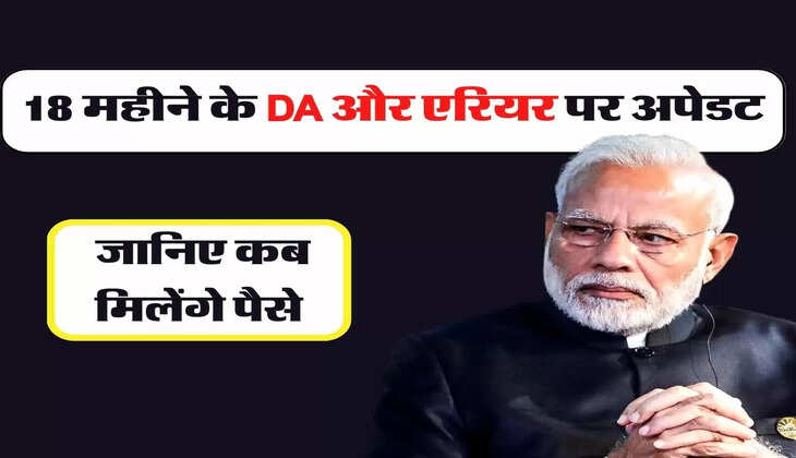 7th Pay Commission : 18 महीने के DA और एरियर पर अपेडट, जानिए कब मिलेंगे पैसे
