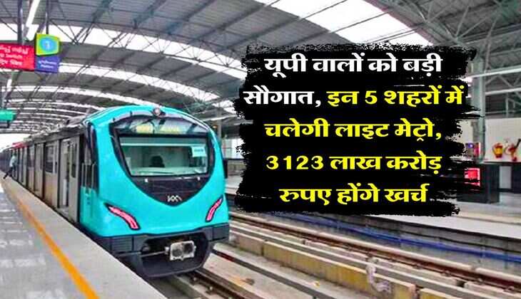 UP News : यूपी वालों को बड़ी सौगात, इन 5 शहरों में चलेगी लाइट मेट्रो, 3123 लाख करोड़ रुपए होंगे खर्च