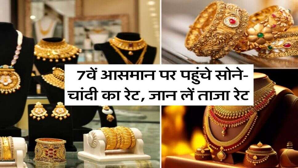 Gold-Silver Rate : 7वें आसमान पर पहुंचे सोने-चांदी का रेट, जान लें ताजा रेट&nbsp;