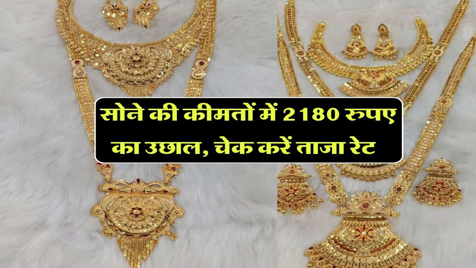 Gold Price : सोने की कीमतों में 2180 रुपए का उछाल, चेक करें ताजा रेट&nbsp;