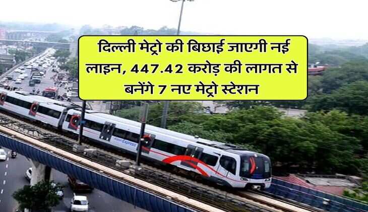 Delhi Metro : दिल्ली मेट्रो की बिछाई जाएगी नई लाइन, 447.42 करोड़ की लागत से बनेंगे 7 नए मेट्रो स्टेशन