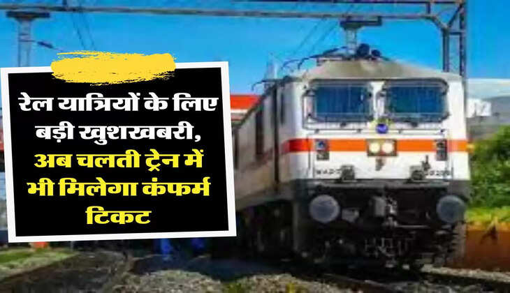 Train Ticket: रेल यात्रियों के लिए बड़ी खुशखबरी, अब चलती ट्रेन में भी मिलेगा कंफर्म टिकट
