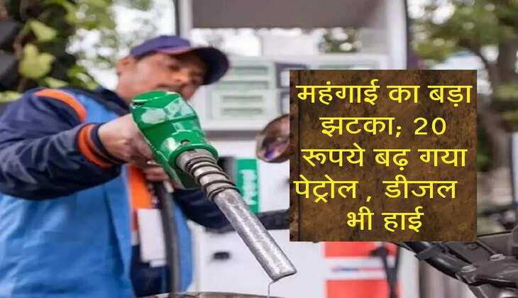&nbsp;Petrol Price : महंगाई का बढ़ा झटका; 20 रूपये बढ़ गया पेट्रोल , डीजल भी हाई