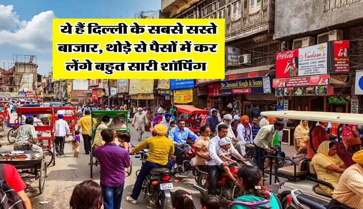Delhi cheapest market : ये हैं दिल्ली के सबसे सस्ते बाजार, थोड़े से पैसों में कर लेंगे बहुत सारी शॉपिंग 