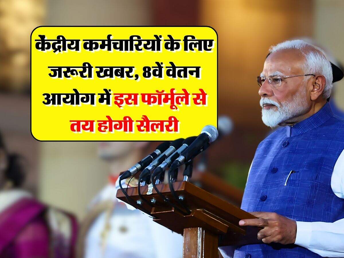 8th pay commission : केंद्रीय कर्मचारियों के लिए जरूरी खबर, 8वें वेतन आयोग में इस फॉर्मूले से तय होगी सैलरी