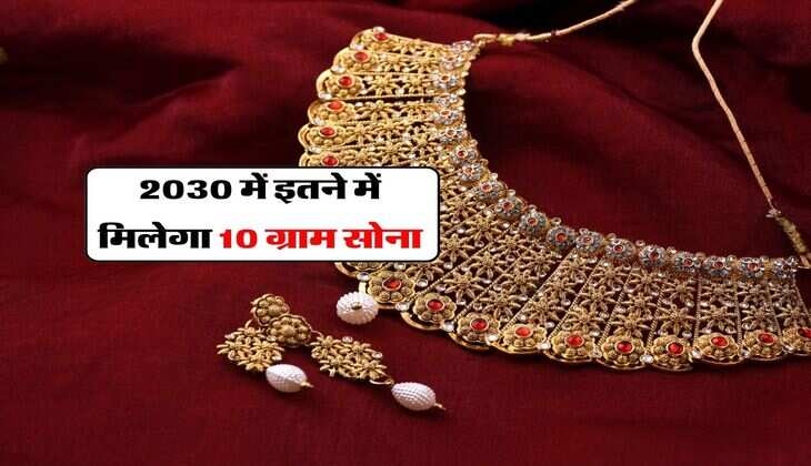 Gold Price : 2030 में इतने में मिलेगा 10 ग्राम सोना