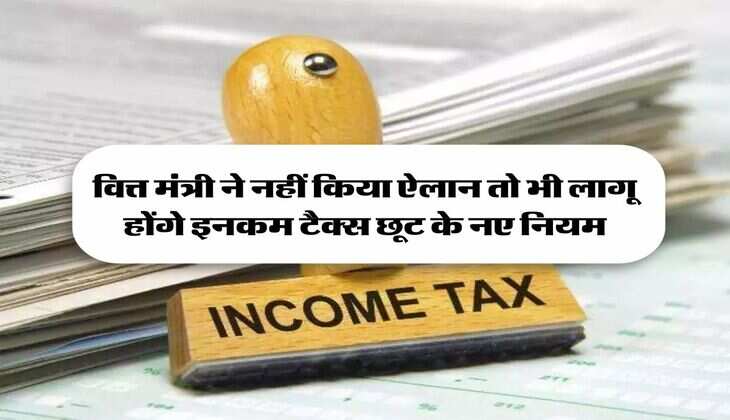 Income Tax New Rules : वित्त मंत्री ने नहीं किया ऐलान तो भी लागू होंगे इनकम टैक्स छूट के नए नियम