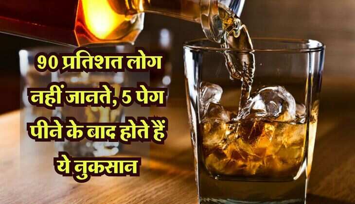 Liquor : 90 प्रतिशत लोग नहीं जानते, 5 पेग पीने के बाद होते हैं ये नुकसान