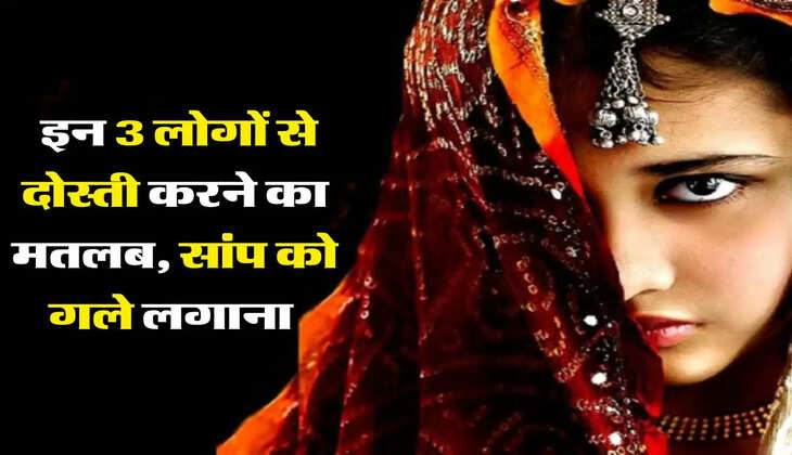 चाणक्य नीति : इन 3 लोगों से दोस्ती करने का मतलब, सांप को गले लगाना&nbsp;