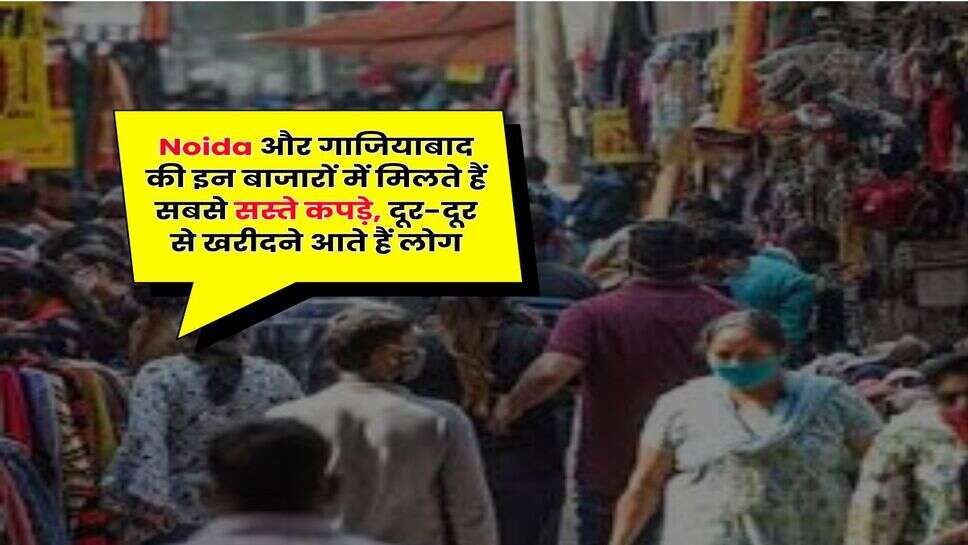 Noida और गाजियाबाद की इन बाजारों में मिलते हैं सबसे सस्ते कपड़े, दूर-दूर से खरीदने आते हैं लोग