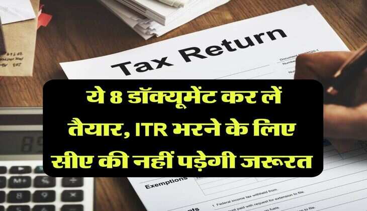 Income Tax : ये 8 डॉक्यूमेंट कर लें तैयार, ITR भरने के लिए सीए की नहीं पड़ेगी जरूरत