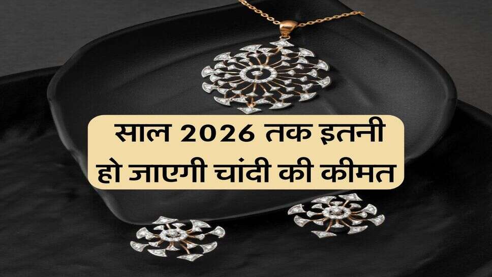 Silver Price : साल 2026 तक इतनी हो जाएगी चांदी की कीमत