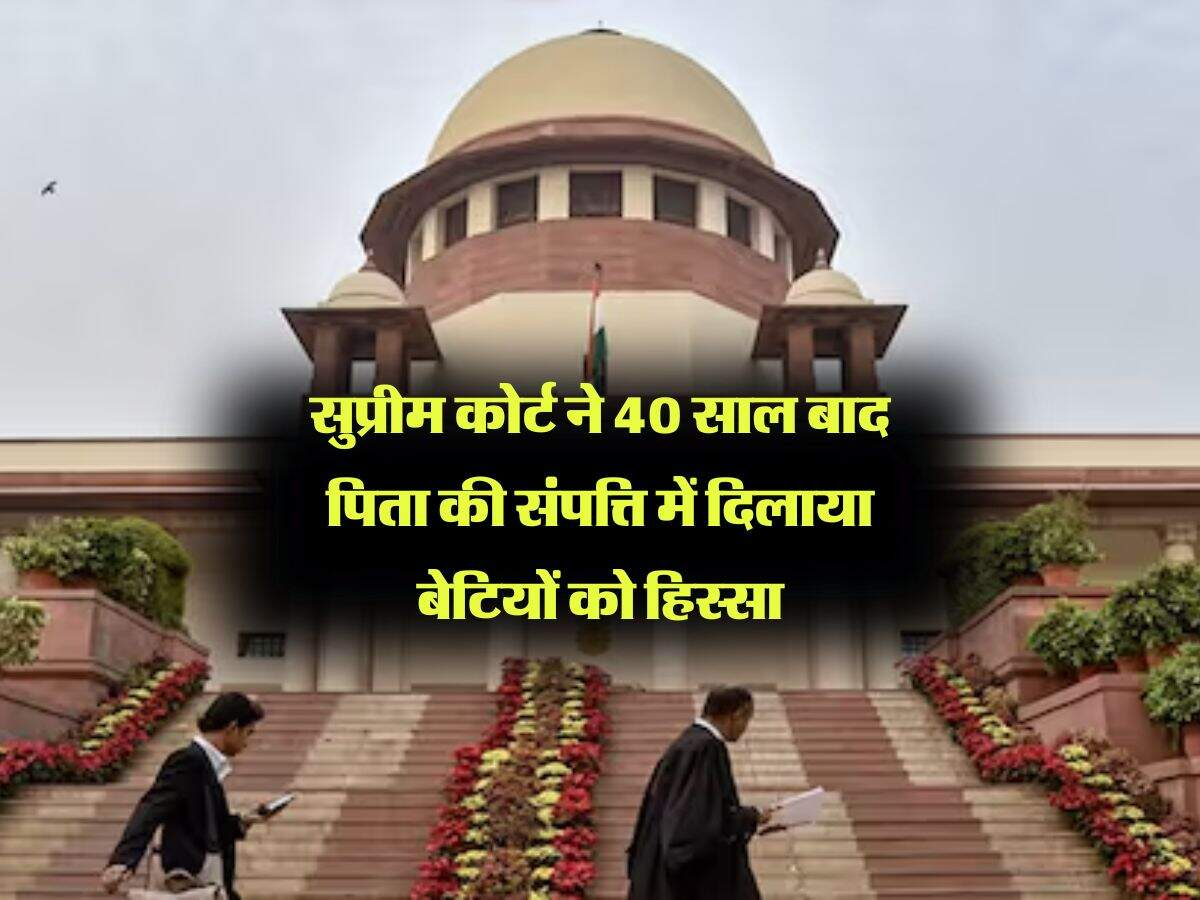 Supreme Court Decision : सुप्रीम कोर्ट ने 40 साल बाद पिता की संपत्ति में दिलाया बेटियों को हिस्सा