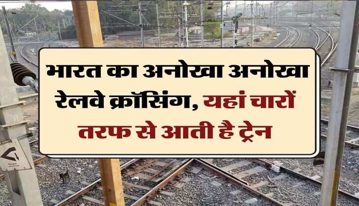 Indian Railway : भारत का अनोखा अनोखा रेलवे क्रॉसिंग, यहां चारों तरफ से आती है ट्रेन