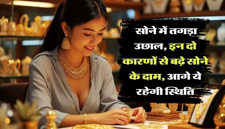 Gold Rate : सोने में तगड़ा उछाल, इन दो कारणों से बढ़े सोने के दाम, आगे ये रहेगी स्थिति