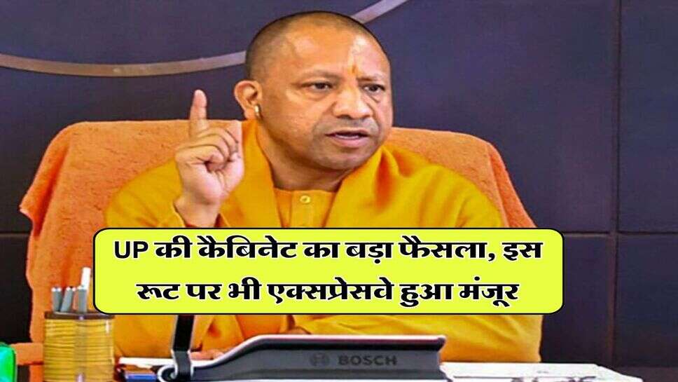 UP News : उत्तर प्रदेश की कैबिनेट का बड़ा फैसला, इस रूट पर भी एक्सप्रेसवे हुआ मंजूर