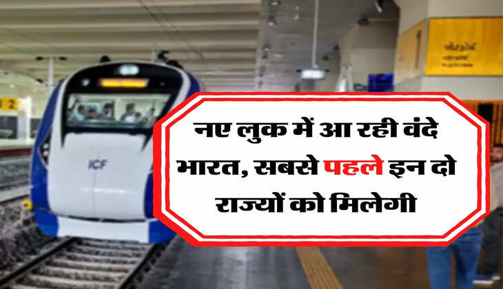 Vande Bharat Express: नए लुक में आ रही वंदे भारत, सबसे पहले इन दो राज्यों को मिलेगी