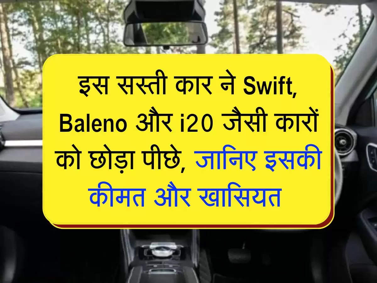 इस सस्ती कार ने Swift, Baleno और i20 जैसी कारों को छोड़ा पीछे, जानिए इसकी कीमत और खासियत 