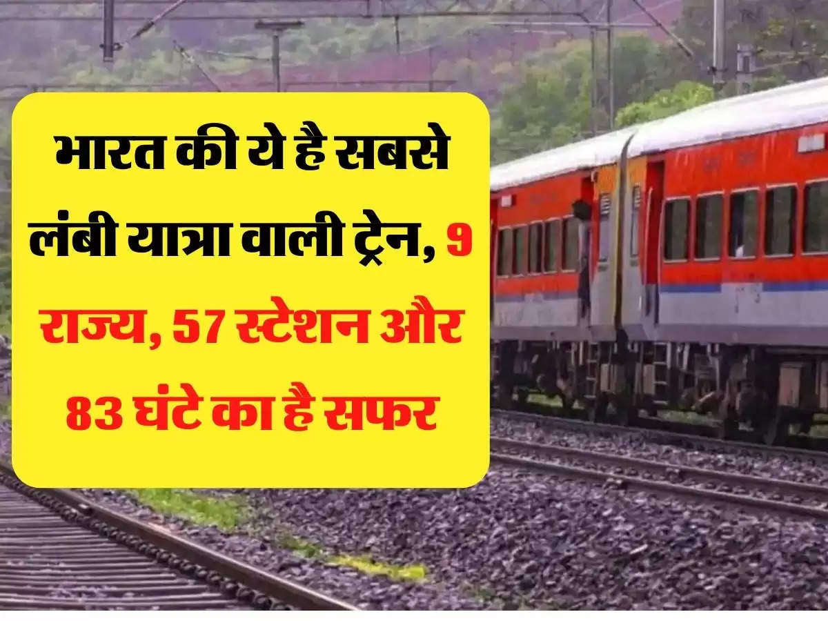 भारत की ये है सबसे लंबी यात्रा वाली ट्रेन, 9 राज्य, 57 स्टेशन और 83 घंटे का है सफर