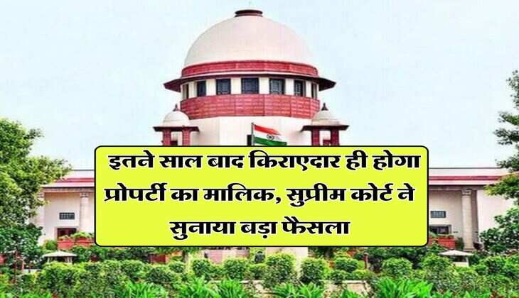 Supreme Court : &nbsp;इतने साल बाद किराएदार ही होगा प्रोपर्टी का मालिक, सुप्रीम कोर्ट ने सुनाया बड़ा फैसला