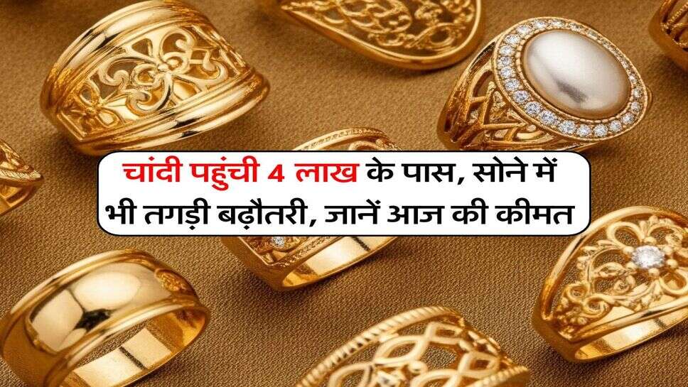 Gold Silver Price : चांदी पहुंची 4 लाख के पास, सोने में भी तगड़ी बढ़ौतरी, जानें आज की कीमत