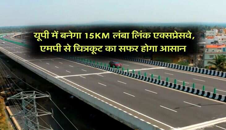 UP Link Expressway : यूपी में बनेगा 15KM लंबा लिंक एक्सप्रेसवे, एमपी से चित्रकूट का सफर होगा आसान