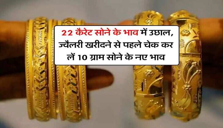 Gold Rate Hike : 22 कैरेट सोने के भाव में उछाल, ज्वैलरी खरीदने से पहले चेक कर लें 10 ग्राम सोने के नए भाव