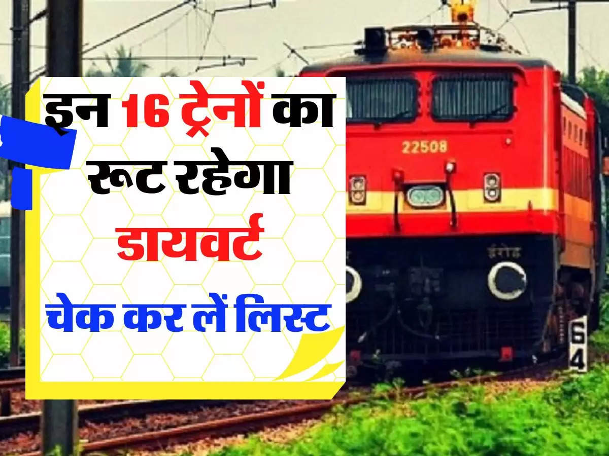 Indian Railways: रेल यात्री जरूर चेक कर लें लिस्ट, इन 16 ट्रेनों का रूट रहेगा डायवर्ट